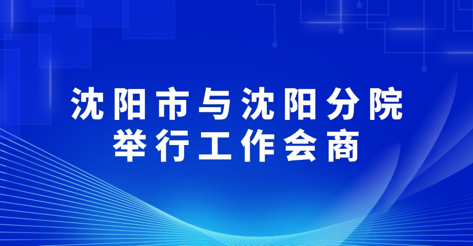 沈陽市與沈陽分院舉行工作會商