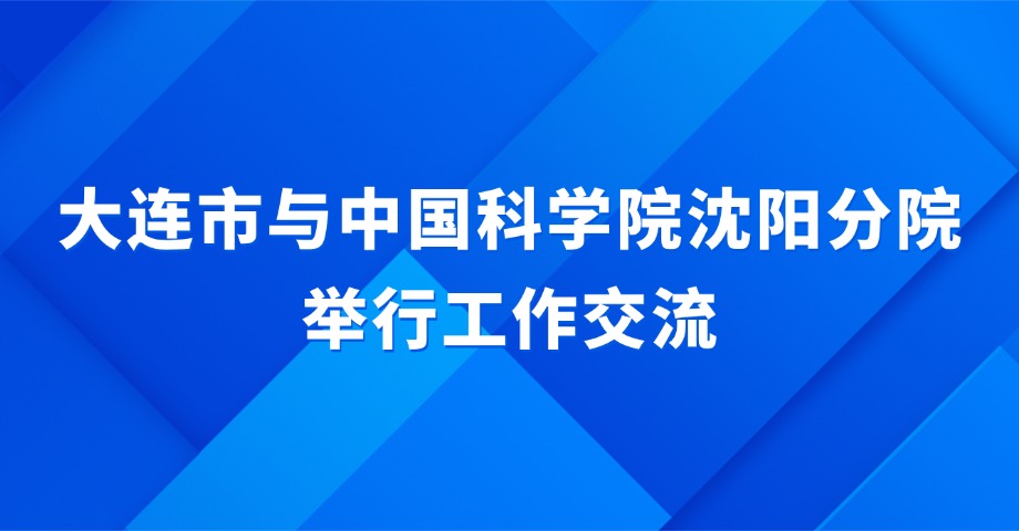 大連市與中國科學(xué)院沈陽分院舉行工作交流